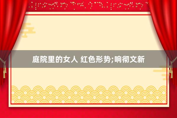 庭院里的女人 红色形势;响彻文新